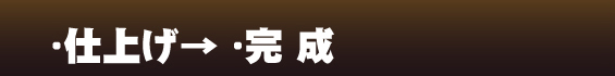 ・仕上げ→・完成